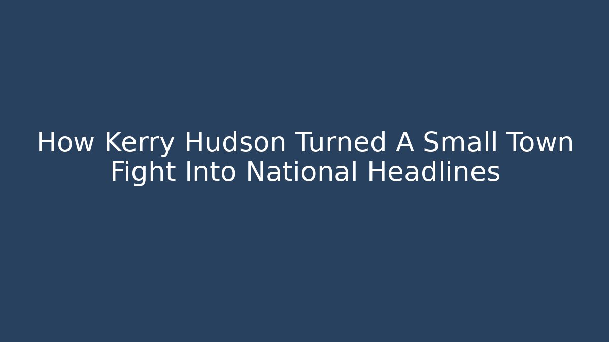 How Kerry Hudson Turned A Small Town Fight Into National Headlines