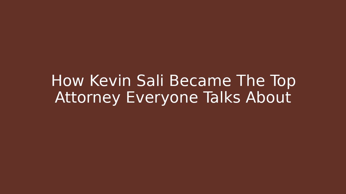 How Kevin Sali Became The Top Attorney Everyone Talks About