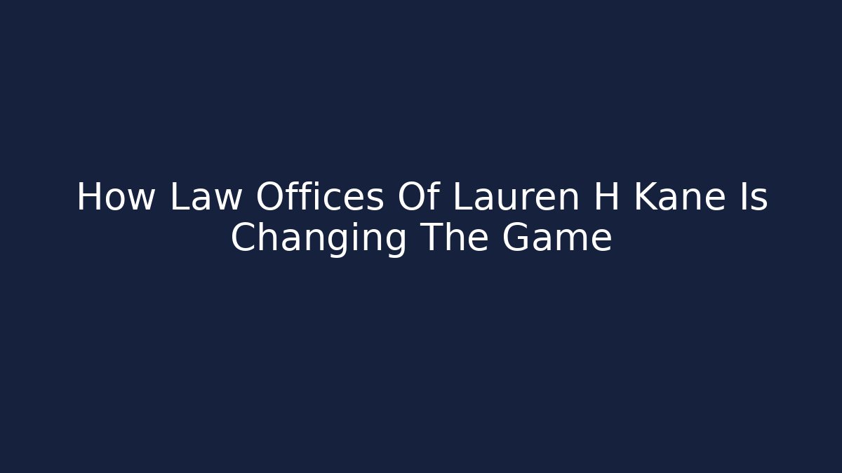 How Law Offices Of Lauren H Kane Is Changing The Game