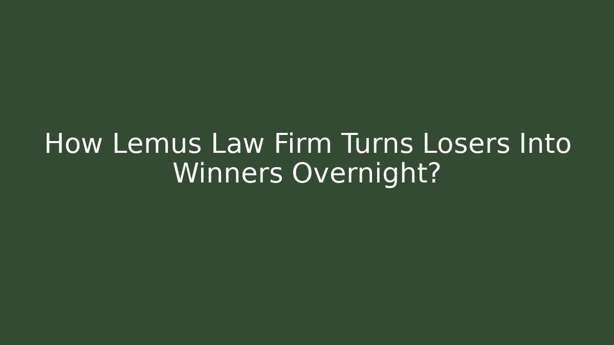 How Lemus Law Firm Turns Losers Into Winners Overnight?