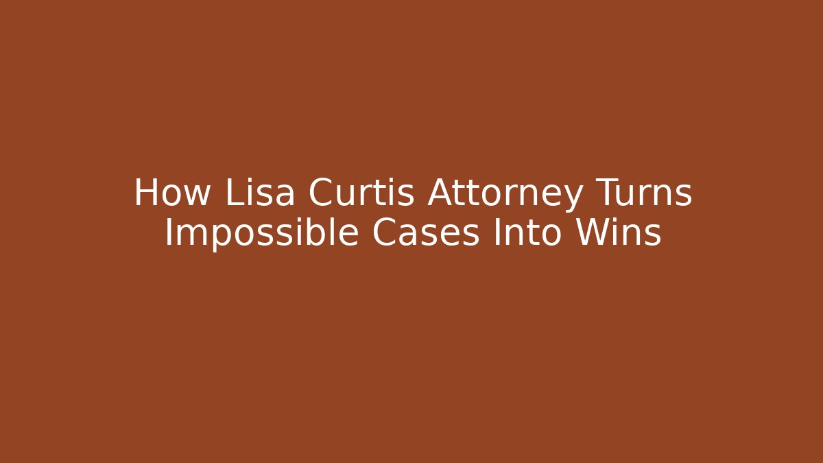 How Lisa Curtis Attorney Turns Impossible Cases Into Wins