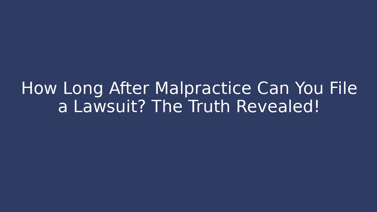 How Long After Malpractice Can You File a Lawsuit? The Truth Revealed!