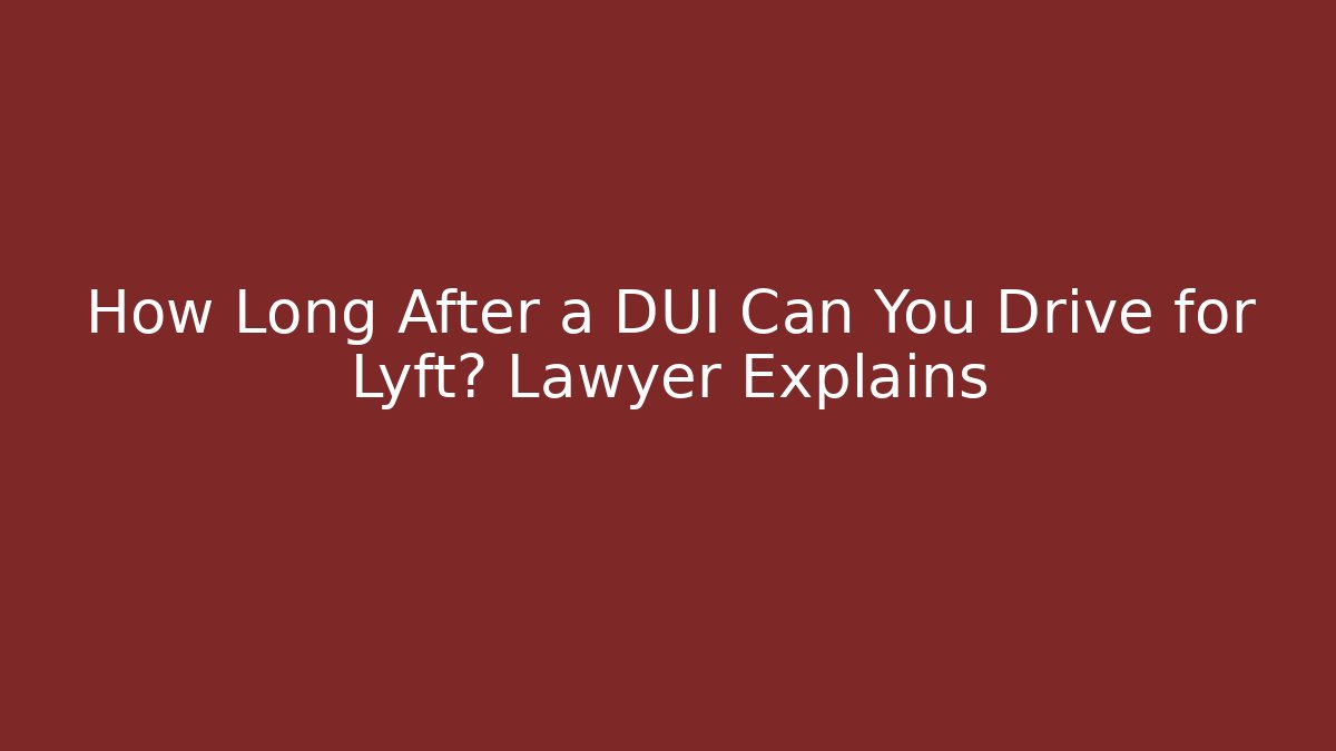 How Long After a DUI Can You Drive for Lyft? Lawyer Explains
