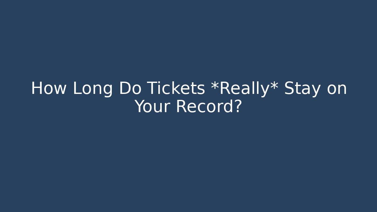 How Long Do Tickets *Really* Stay on Your Record?