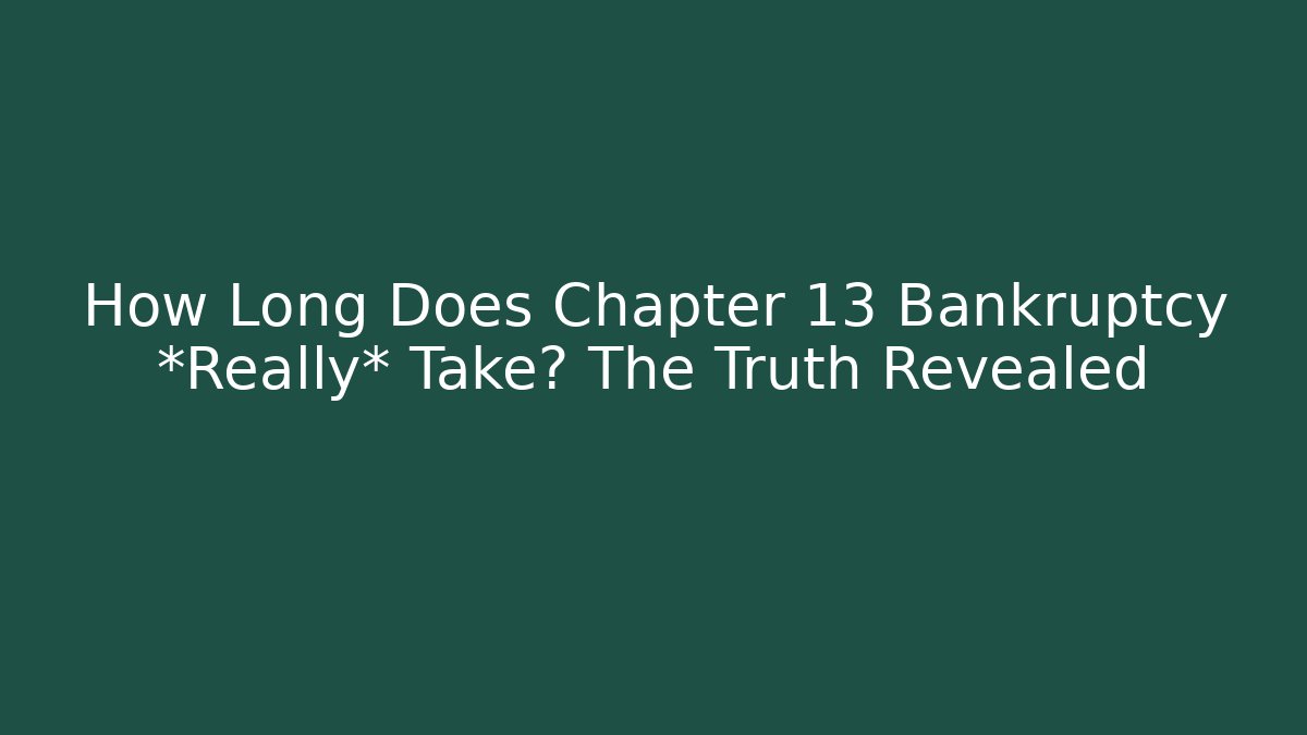 How Long Does Chapter 13 Bankruptcy *Really* Take? The Truth Revealed