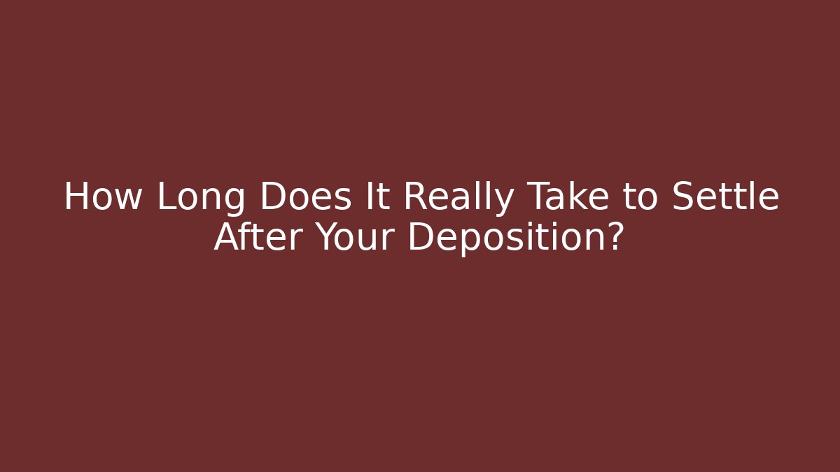 How Long Does It Really Take to Settle After Your Deposition?