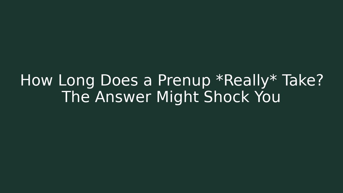 How Long Does a Prenup *Really* Take? The Answer Might Shock You