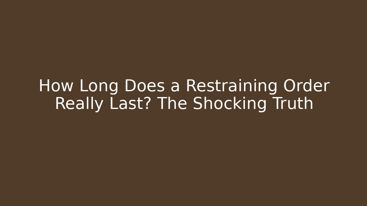 How Long Does a Restraining Order Really Last? The Shocking Truth