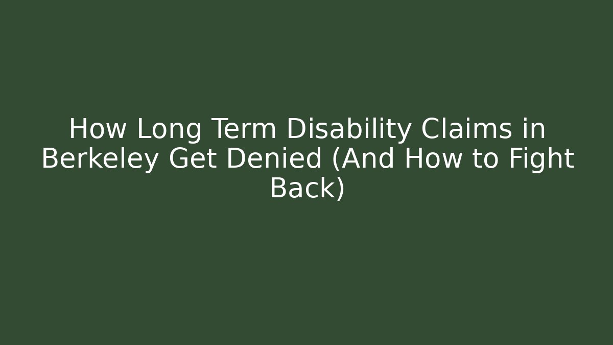 How Long Term Disability Claims in Berkeley Get Denied (And How to Fight Back) - WealthxGroup