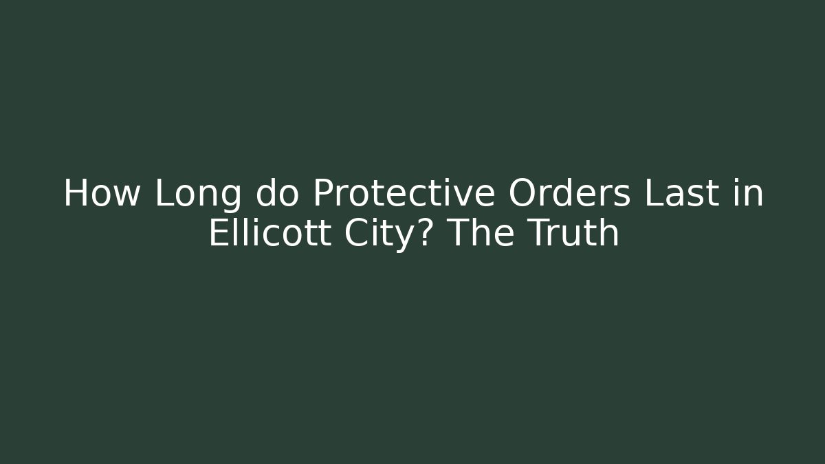 How Long do Protective Orders Last in Ellicott City? The Truth - WealthxGroup