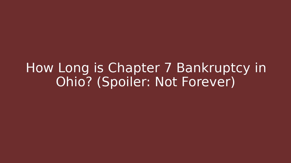 How Long is Chapter 7 Bankruptcy in Ohio? (Spoiler: Not Forever)