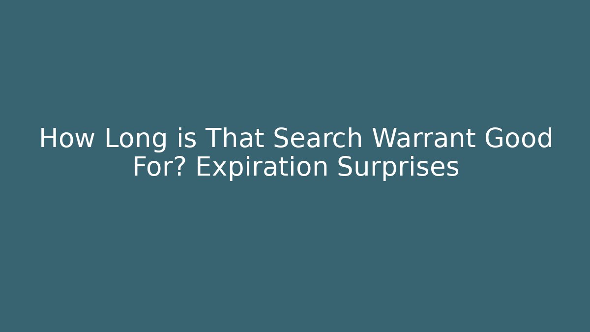 How Long is That Search Warrant Good For? Expiration Surprises