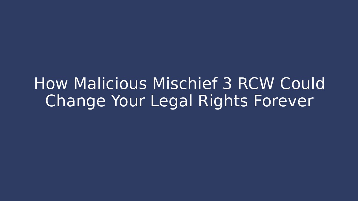 How Malicious Mischief 3 RCW Could Change Your Legal Rights Forever