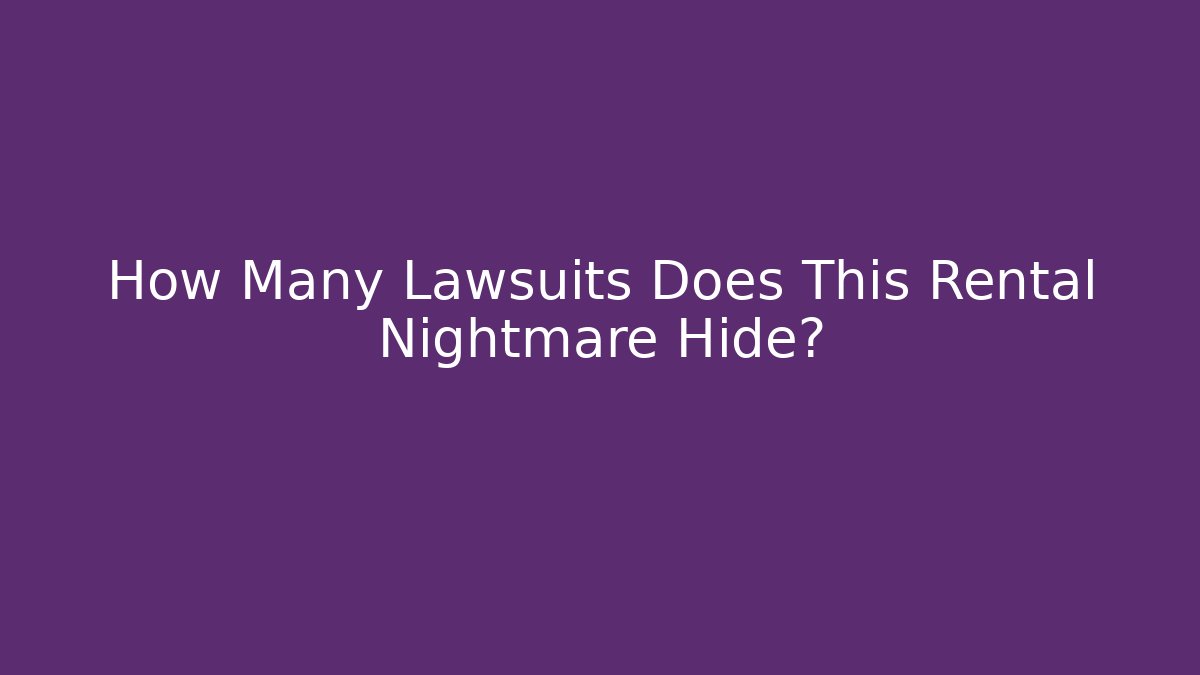 How Many Lawsuits Does This Rental Nightmare Hide?