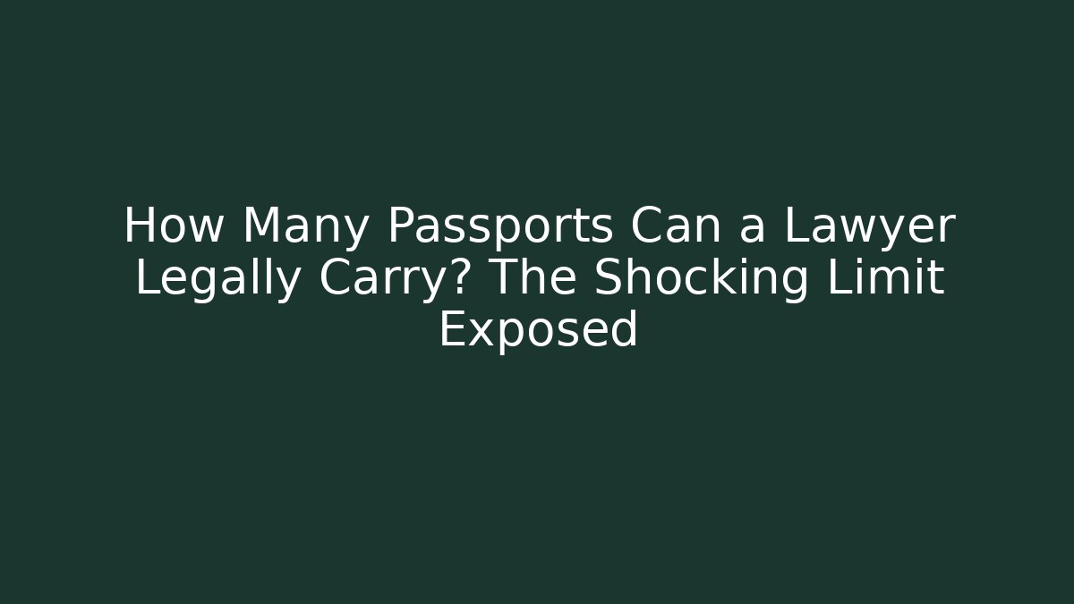 How Many Passports Can a Lawyer Legally Carry? The Shocking Limit Exposed