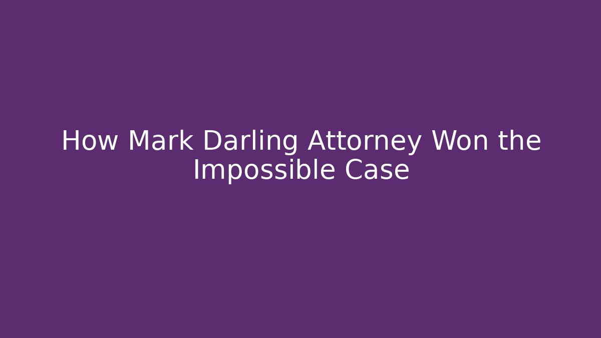 How Mark Darling Attorney Won the Impossible Case
