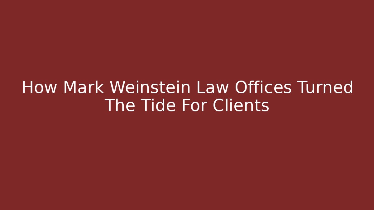 How Mark Weinstein Law Offices Turned The Tide For Clients - WealthxGroup