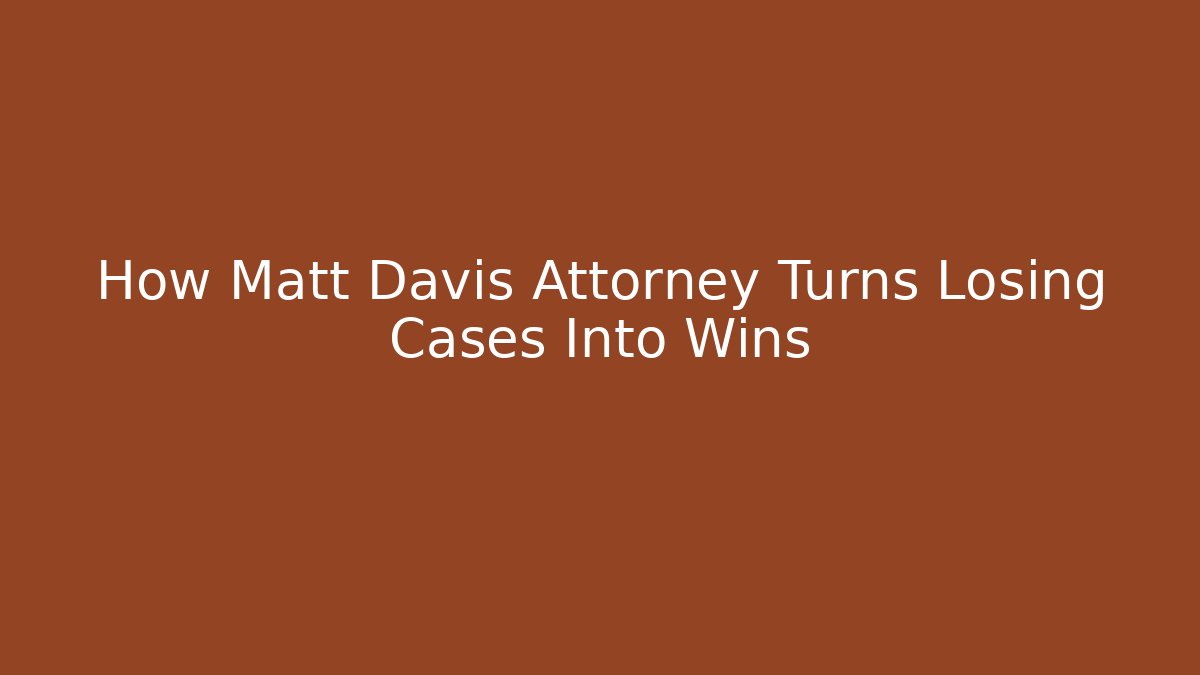 How Matt Davis Attorney Turns Losing Cases Into Wins - WealthxGroup
