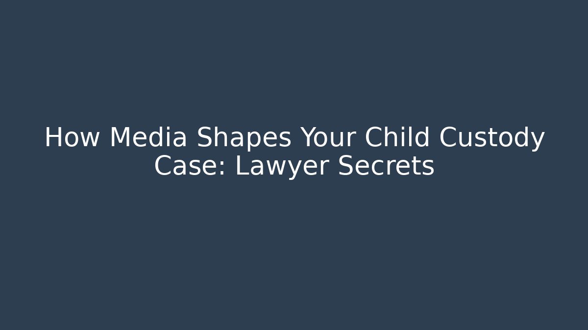 How Media Shapes Your Child Custody Case: Lawyer Secrets - WealthxGroup