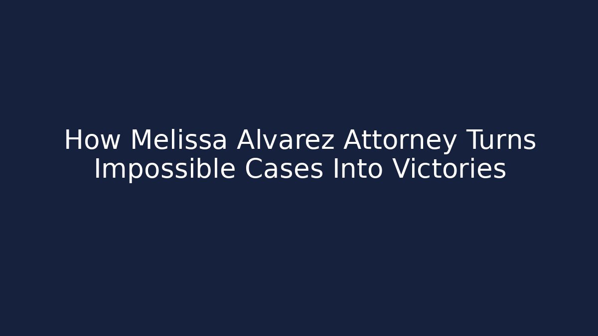 How Melissa Alvarez Attorney Turns Impossible Cases Into Victories