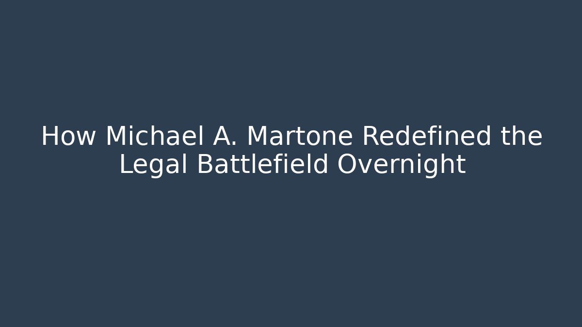How Michael A. Martone Redefined the Legal Battlefield Overnight