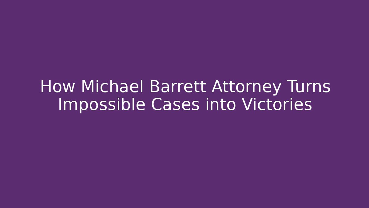 How Michael Barrett Attorney Turns Impossible Cases into Victories - WealthxGroup
