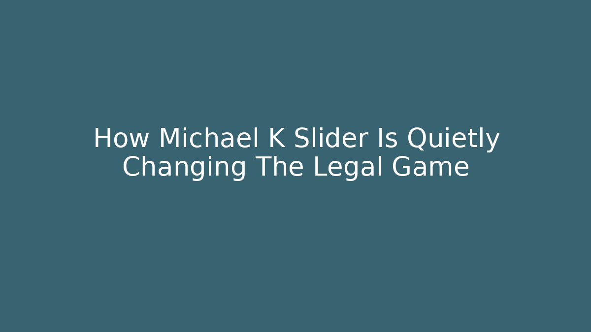 How Michael K Slider Is Quietly Changing The Legal Game