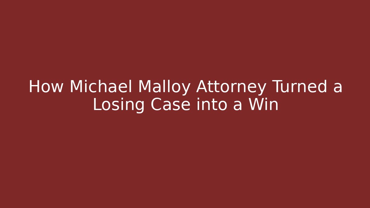 How Michael Malloy Attorney Turned a Losing Case into a Win - WealthxGroup