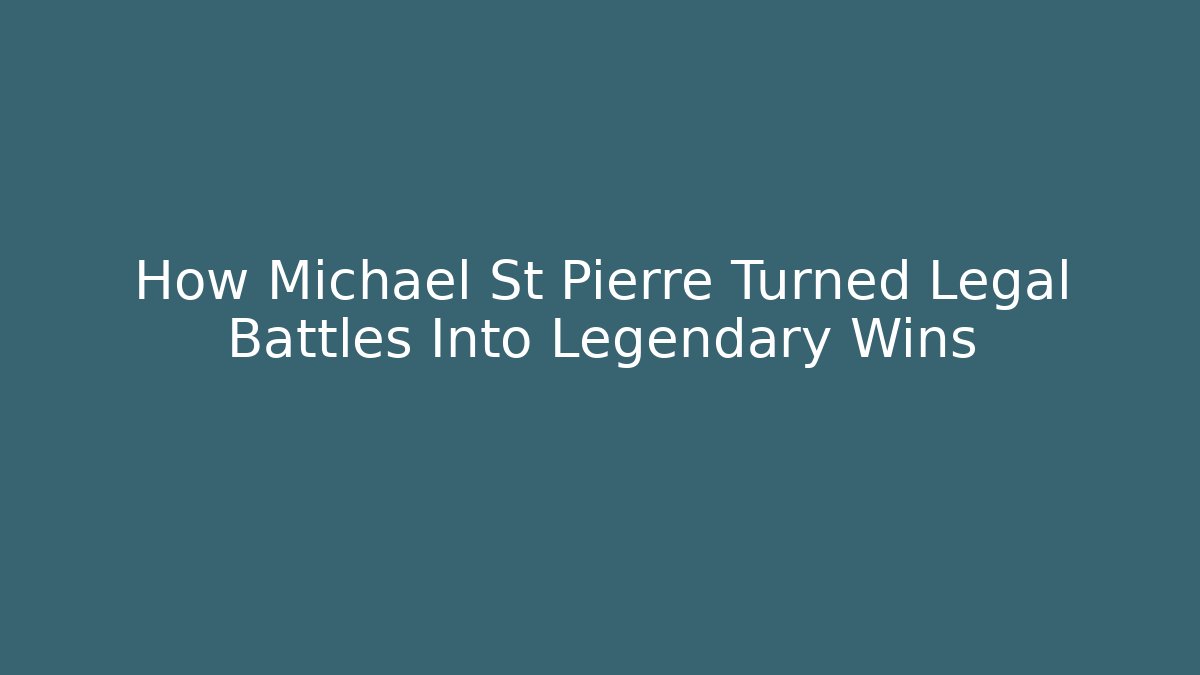 How Michael St Pierre Turned Legal Battles Into Legendary Wins