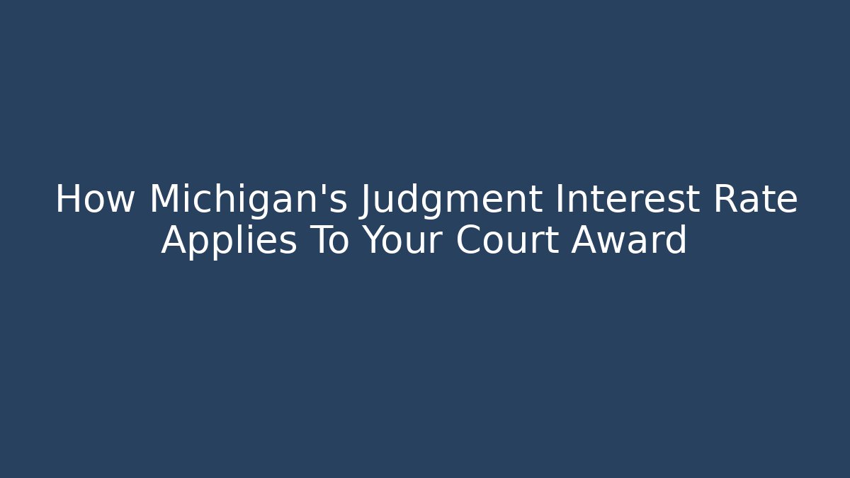 How Michigan’s Judgment Interest Rate Applies To Your Court Award