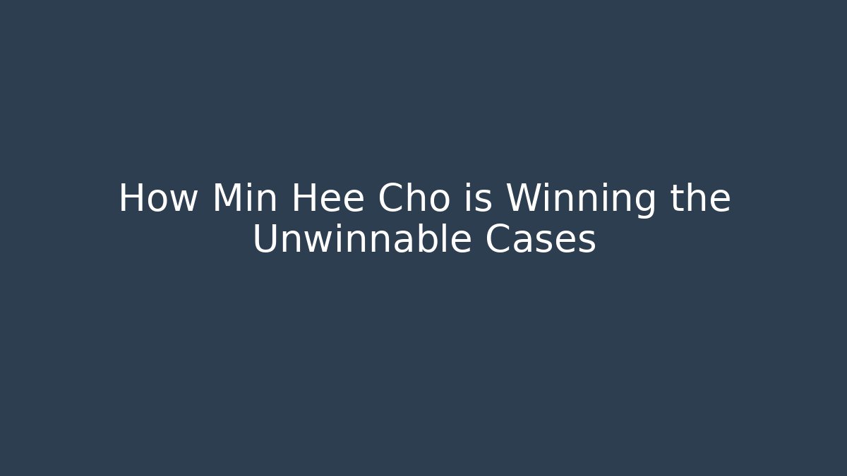 How Min Hee Cho is Winning the Unwinnable Cases