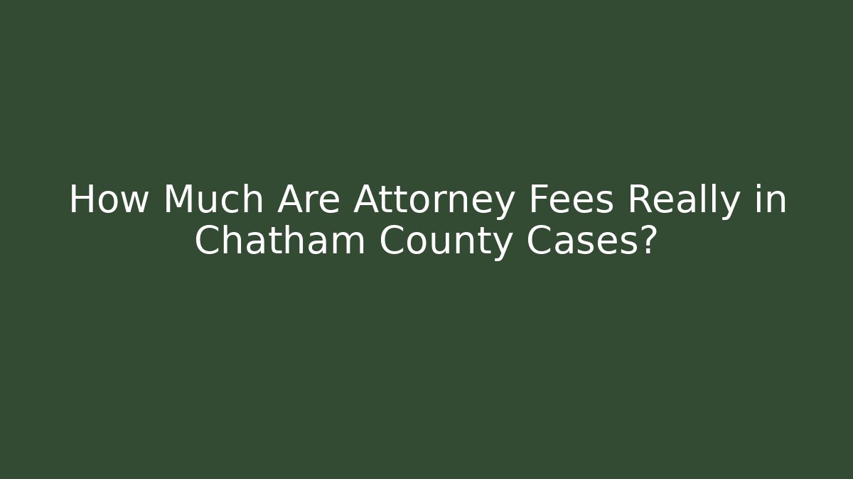 How Much Are Attorney Fees Really in Chatham County Cases?