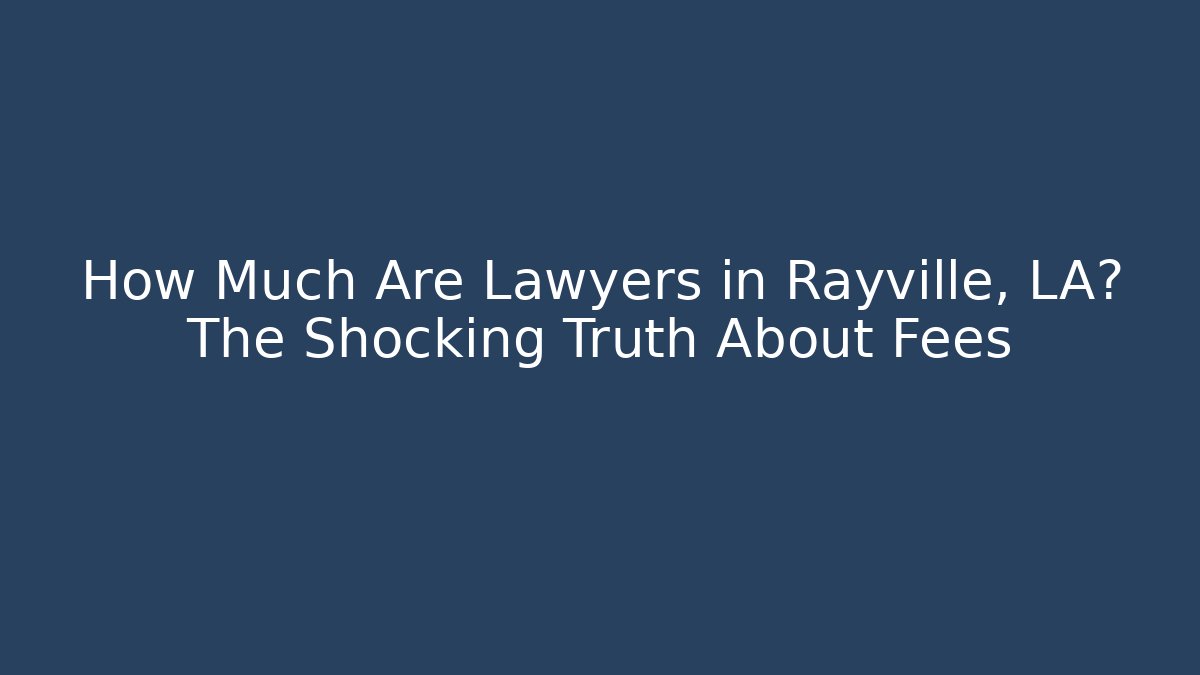 How Much Are Lawyers in Rayville, LA? The Shocking Truth About Fees
