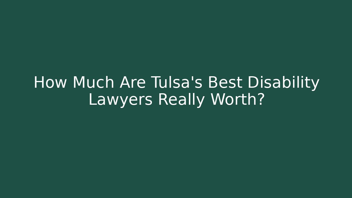 How Much Are Tulsa's Best Disability Lawyers Really Worth?
