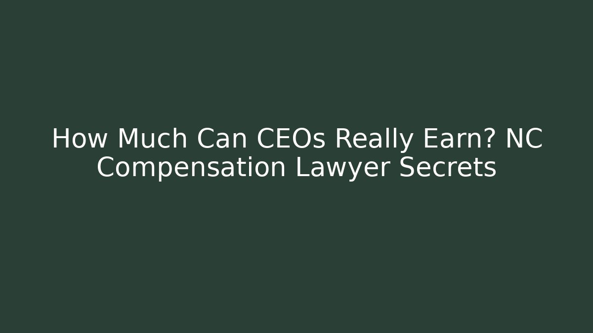 How Much Can CEOs Really Earn? NC Compensation Lawyer Secrets - WealthxGroup