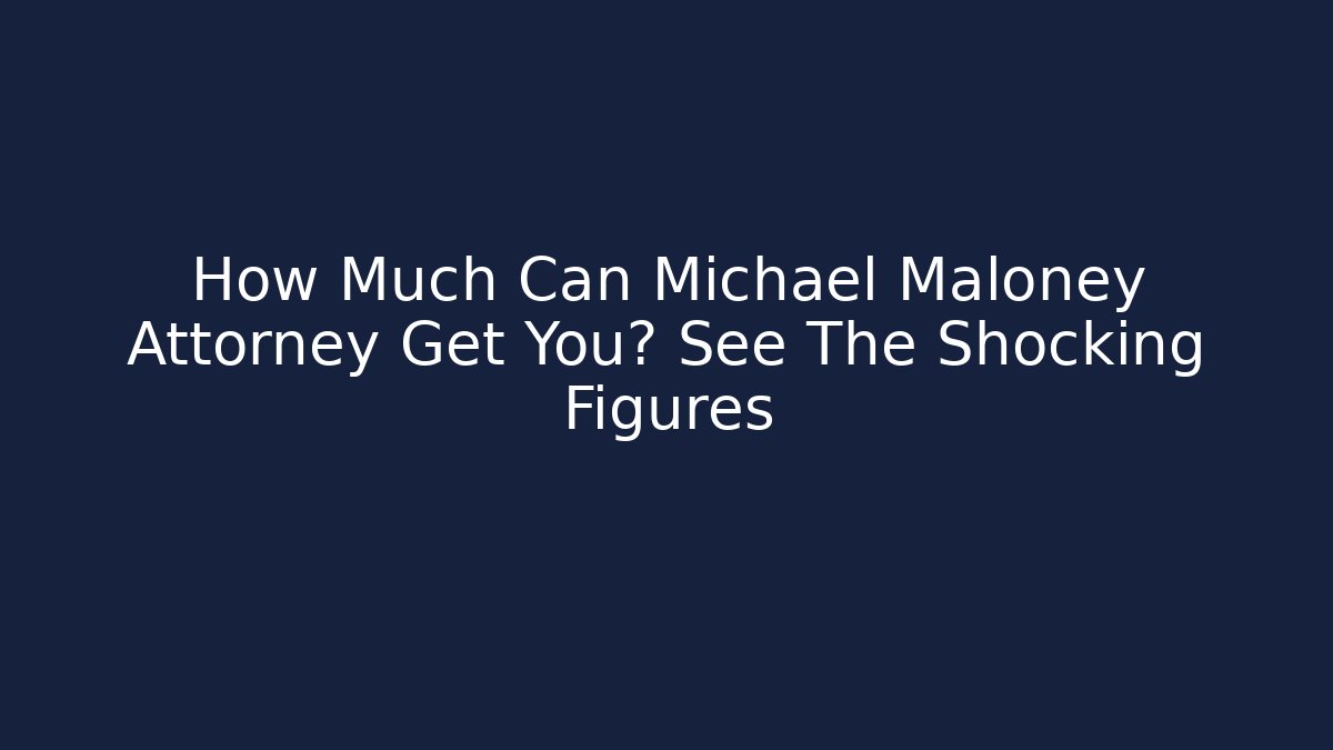 How Much Can Michael Maloney Attorney Get You? See The Shocking Figures - WealthxGroup
