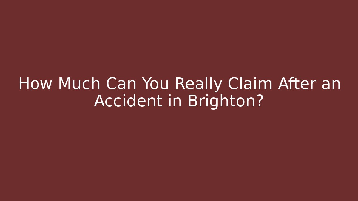 How Much Can You Really Claim After an Accident in Brighton?