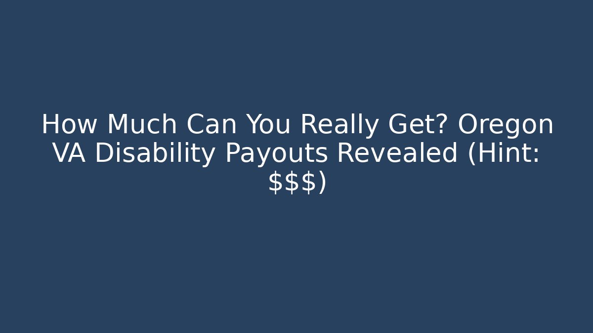 How Much Can You Really Get? Oregon VA Disability Payouts Revealed (Hint: $$$) - WealthxGroup