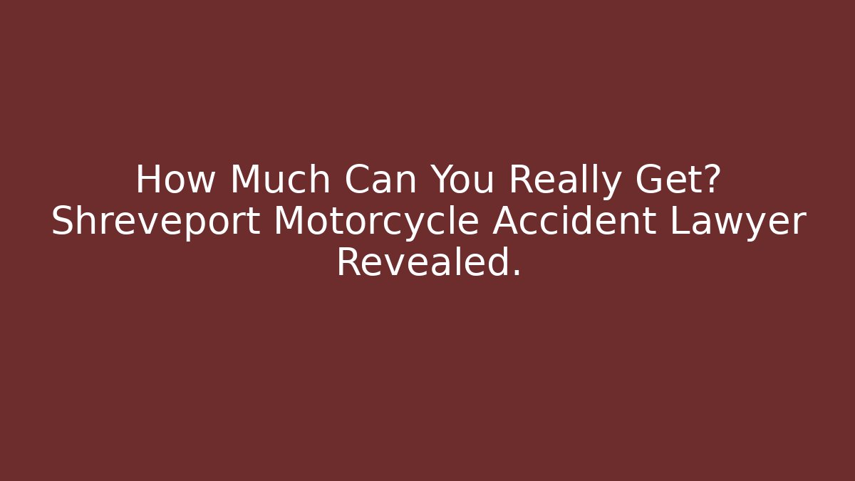 How Much Can You Really Get? Shreveport Motorcycle Accident Lawyer Revealed.