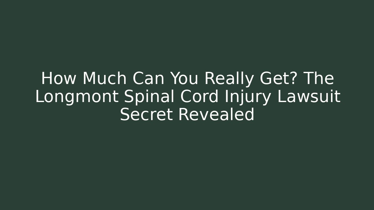 How Much Can You Really Get? The Longmont Spinal Cord Injury Lawsuit Secret Revealed