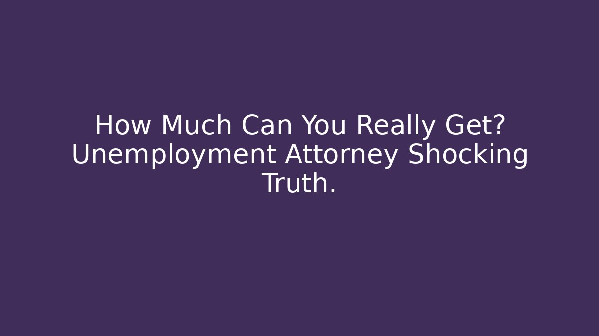 How Much Can You Really Get? Unemployment Attorney Shocking Truth. - WealthxGroup