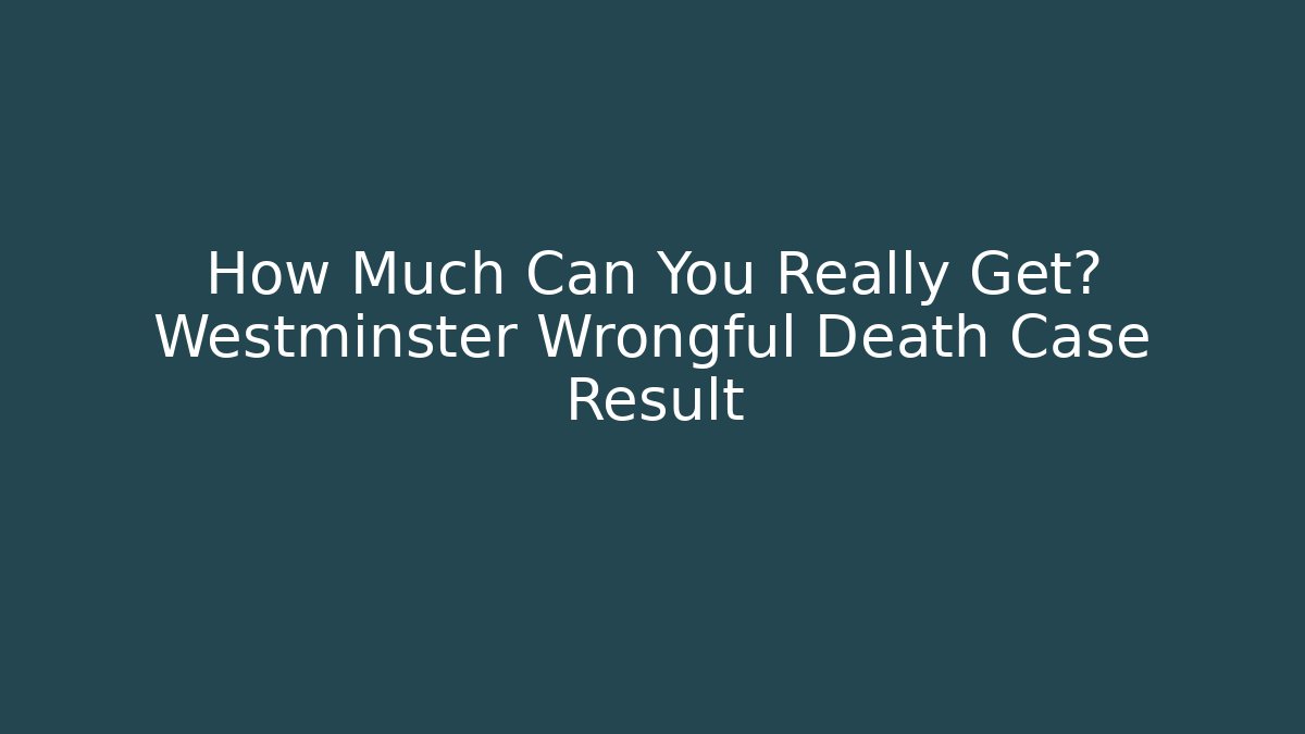 How Much Can You Really Get? Westminster Wrongful Death Case Result