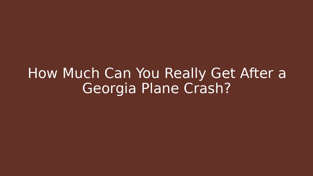 How Much Can You Really Get After a Georgia Plane Crash? - WealthxGroup