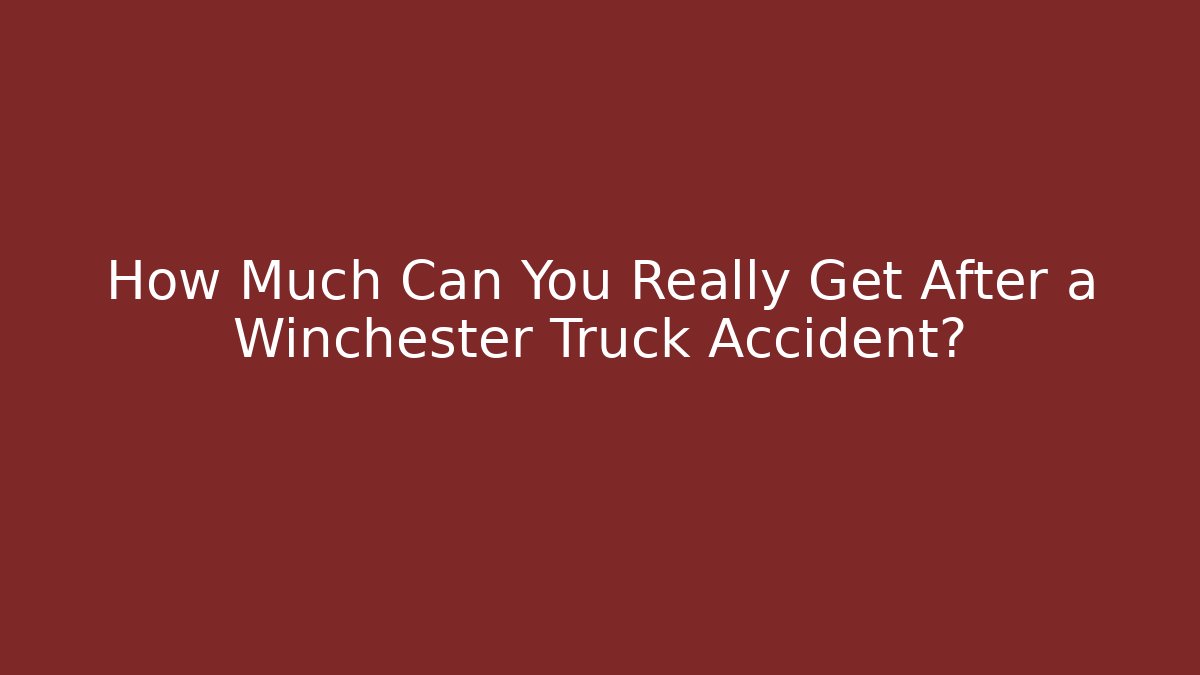How Much Can You Really Get After a Winchester Truck Accident?
