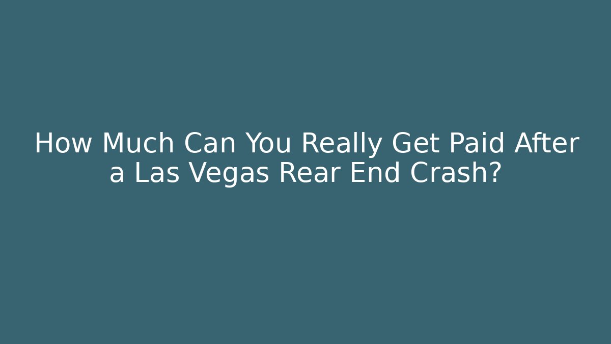 How Much Can You Really Get Paid After a Las Vegas Rear End Crash?
