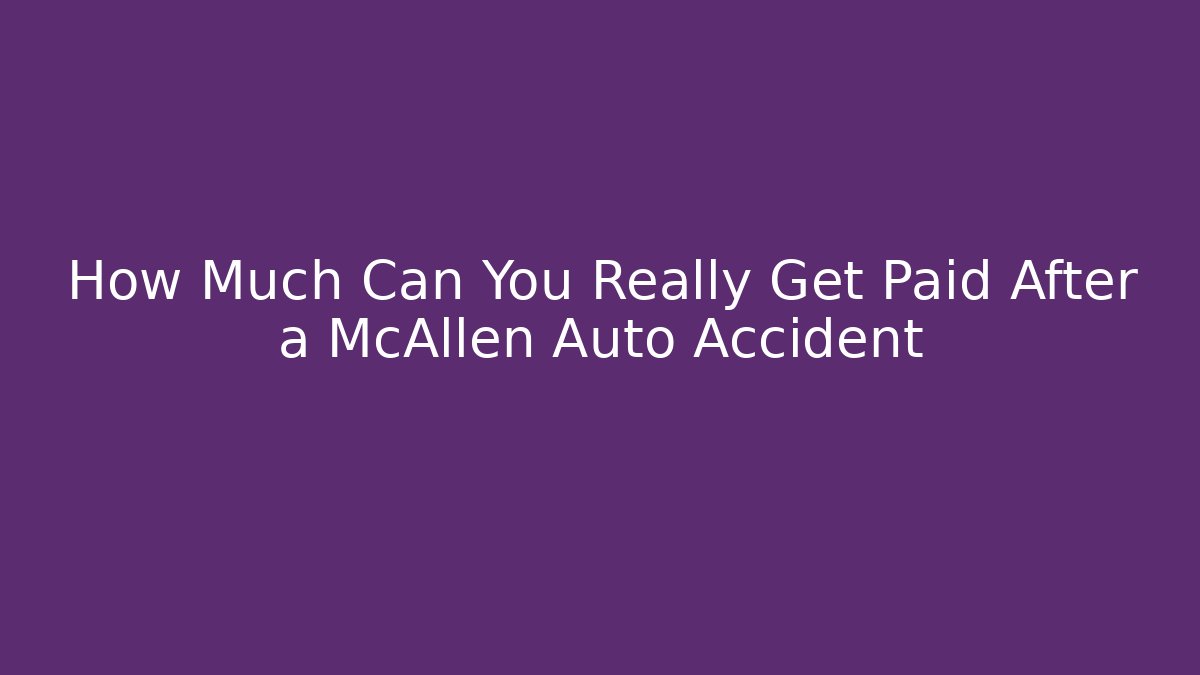 How Much Can You Really Get Paid After a McAllen Auto Accident
