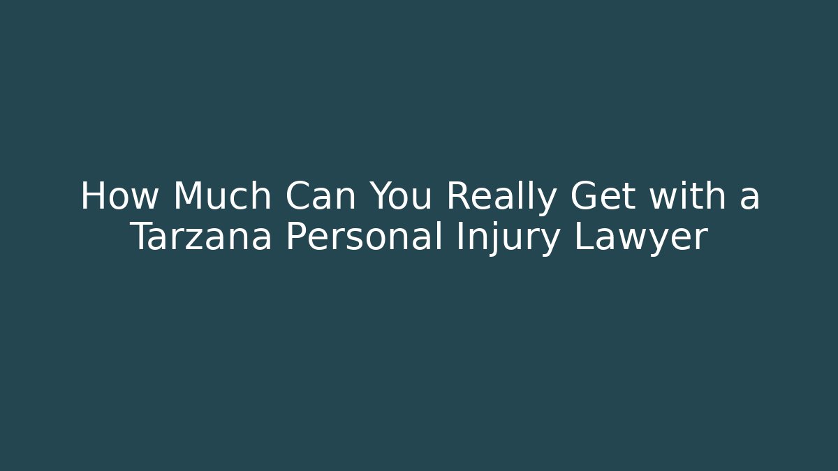 How Much Can You Really Get with a Tarzana Personal Injury Lawyer