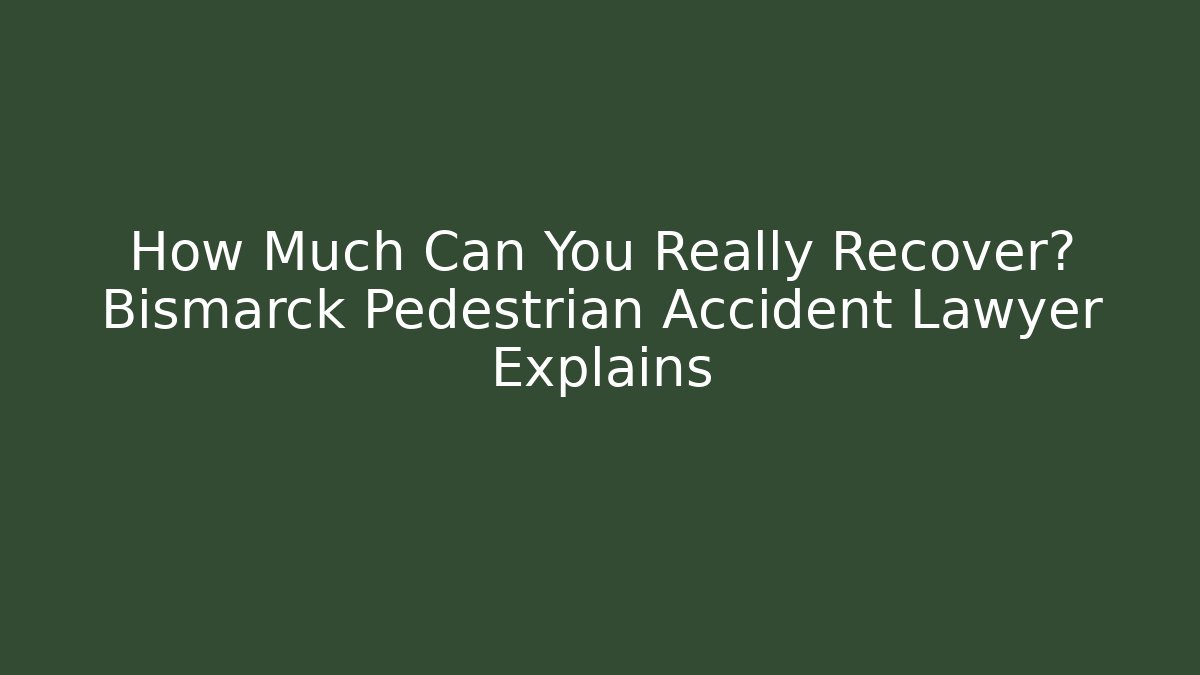 How Much Can You Really Recover? Bismarck Pedestrian Accident Lawyer Explains
