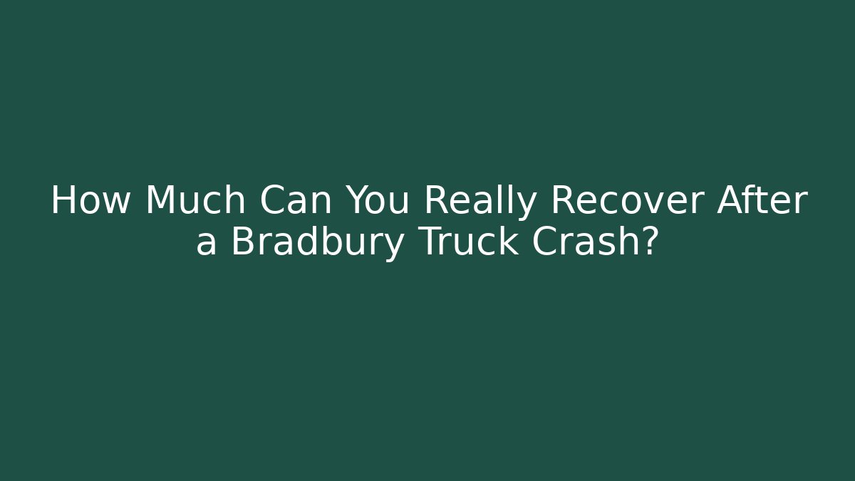 How Much Can You Really Recover After a Bradbury Truck Crash?