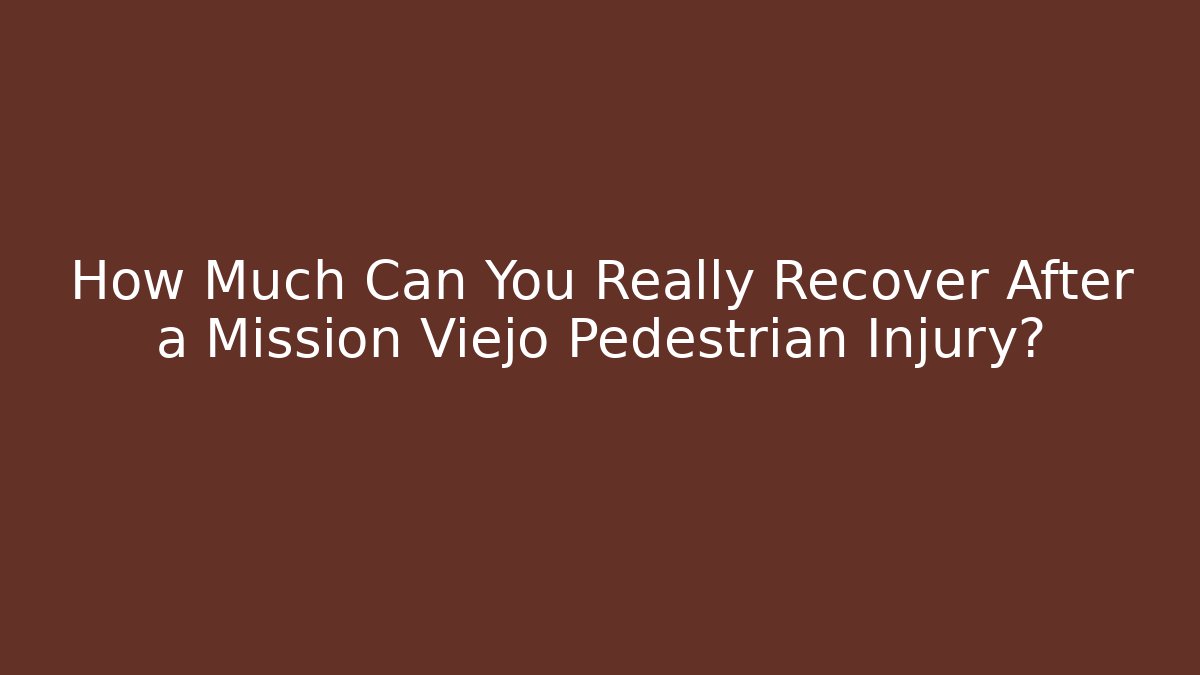 How Much Can You Really Recover After a Mission Viejo Pedestrian Injury?